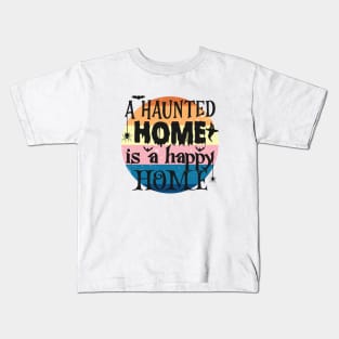 A haunted home, is a happy home Kids T-Shirt